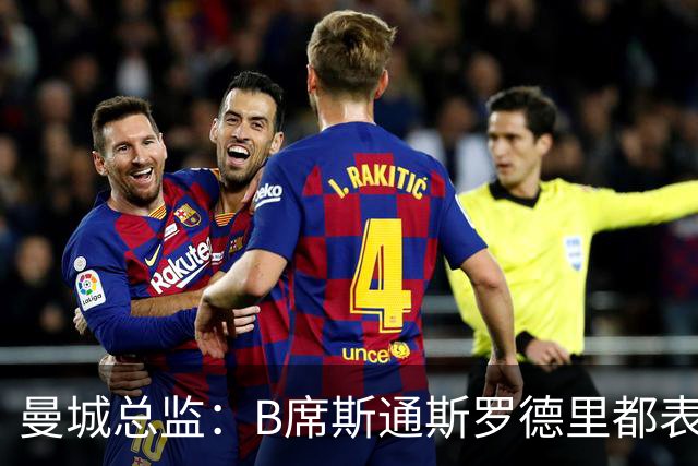 曼城总监：B席斯通斯罗德里都表示离开英超，降低对阵老东家可能