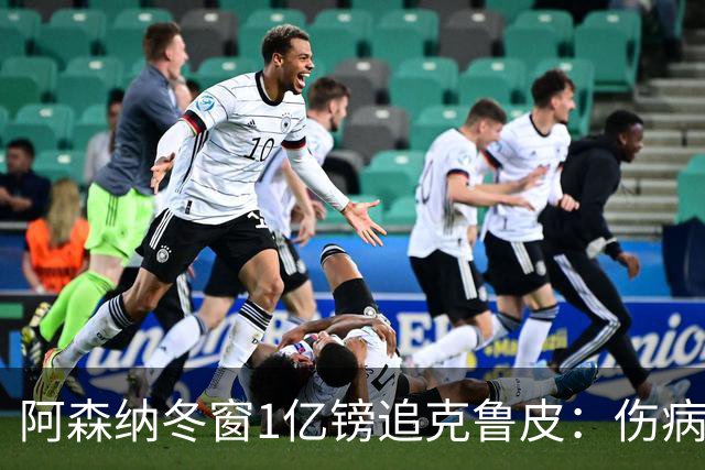 阿森纳冬窗1亿镑追克鲁皮：伤病风险下的争冠豪赌